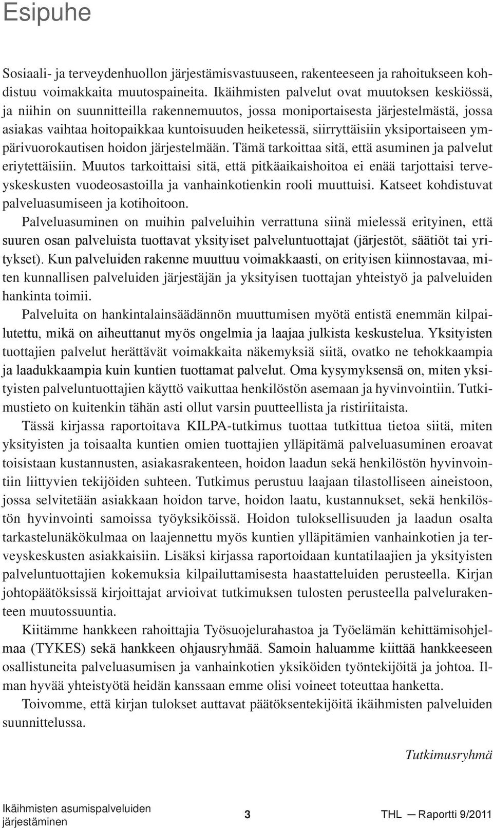 siirryttäisiin yksiportaiseen ympärivuorokautisen hoidon järjestelmään. Tämä tarkoittaa sitä, että asuminen ja palvelut eriytettäisiin.