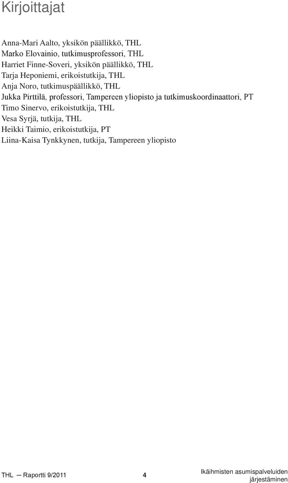 Jukka Pirttilä, professori, Tampereen yliopisto ja tutkimuskoordinaattori, PT Timo Sinervo, erikoistutkija,