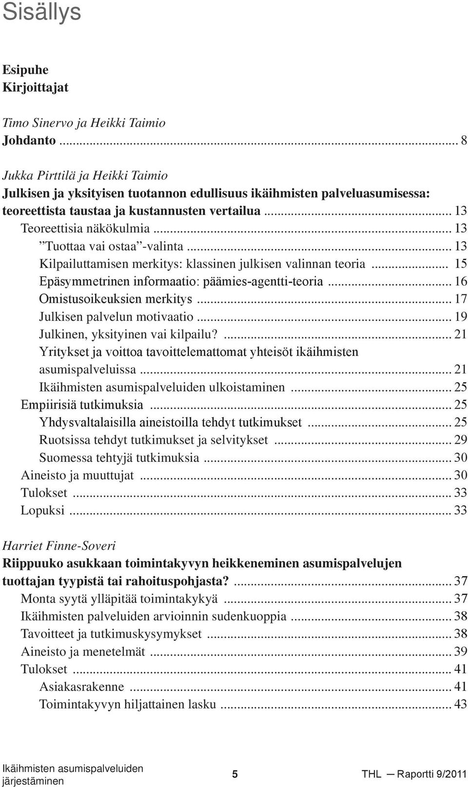 .. 13 Tuottaa vai ostaa -valinta... 13 Kilpailuttamisen merkitys: klassinen julkisen valinnan teoria... 15 Epäsymmetrinen informaatio: päämies-agentti-teoria... 16 Omistusoikeuksien merkitys.