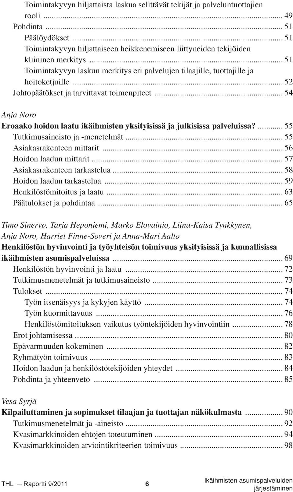 .. 52 Johtopäätökset ja tarvittavat toimenpiteet... 54 Anja Noro Eroaako hoidon laatu ikäihmisten yksityisissä ja julkisissa palveluissa?... 55 Tutkimusaineisto ja -menetelmät.