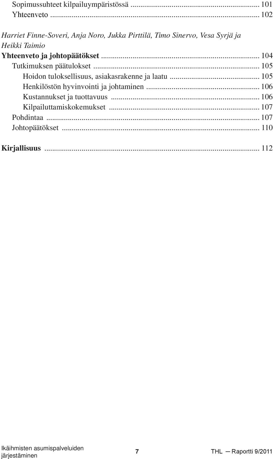 ja johtopäätökset... 104 Tutkimuksen päätulokset... 105 Hoidon tuloksellisuus, asiakasrakenne ja laatu.