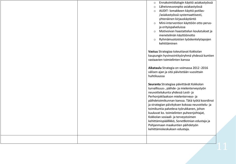 kuntien vastaavien timielinten kanssa Aikataulu Strategia n vimassa 2012-2016 välisen ajan ja sitä päivitetään vusittain huhtikuussa Seuranta Strategiaa päivittävät Kkklan turvallisuus-, päihde- ja