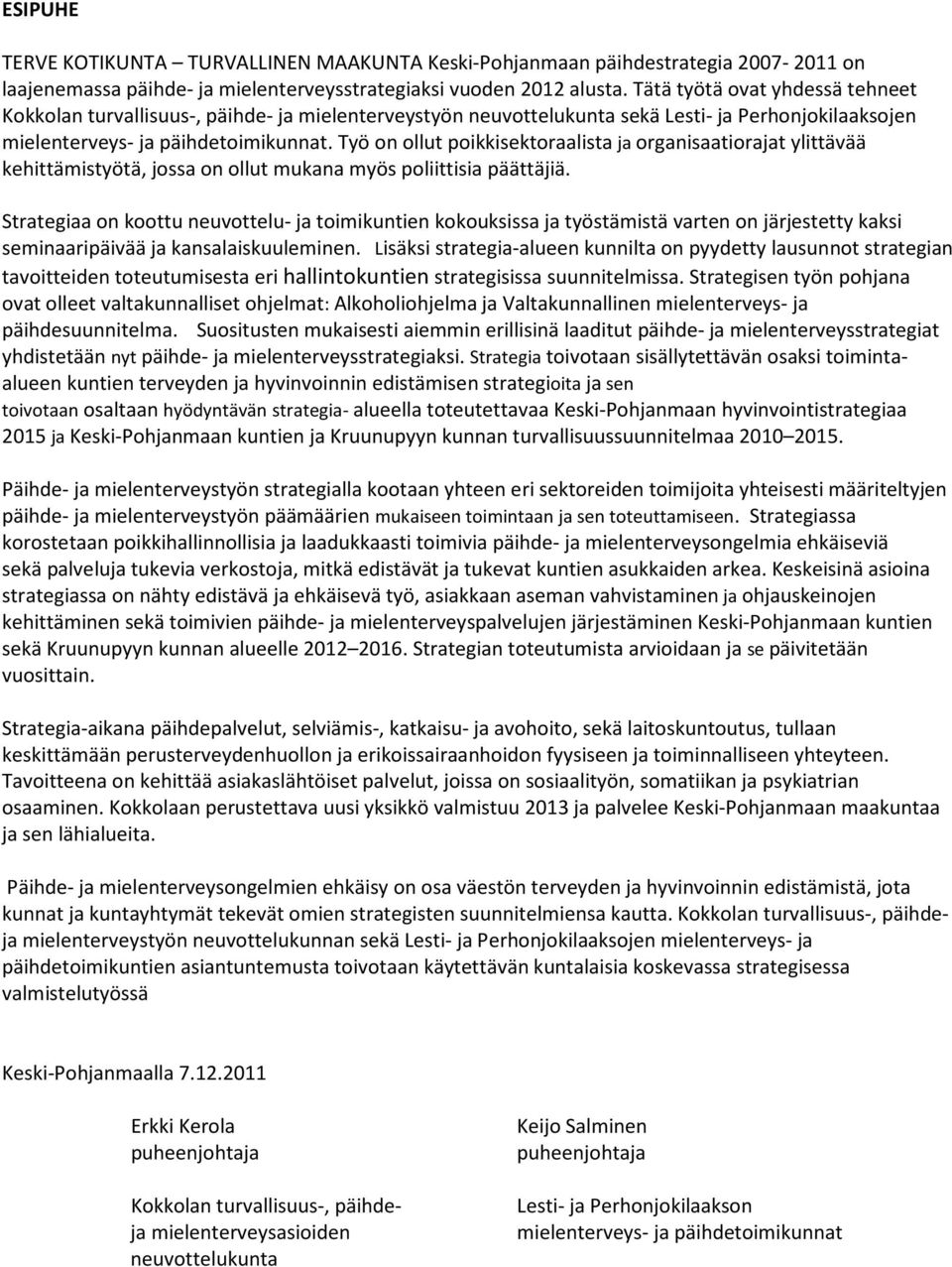 Työ n llut pikkisektraalista ja rganisaatirajat ylittävää kehittämistyötä, jssa n llut mukana myös pliittisia päättäjiä.