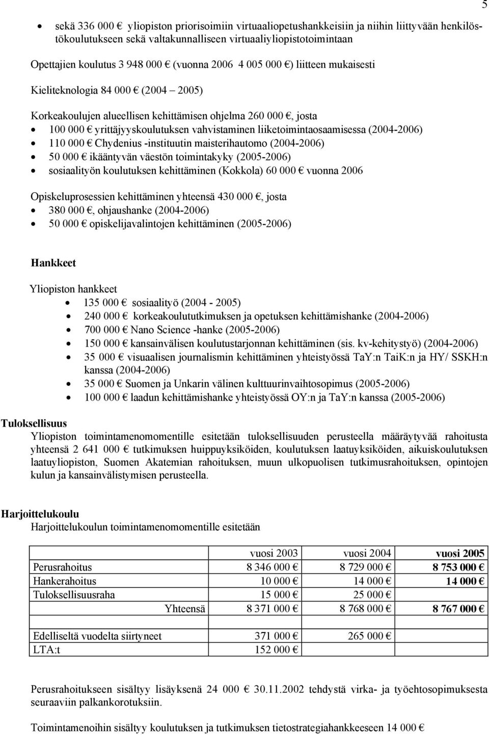 liiketoimintaosaamisessa (2004-2006) 110 000 Chydenius -instituutin maisterihautomo (2004-2006) 50 000 ikääntyvän väestön toimintakyky (2005-2006) sosiaalityön koulutuksen kehittäminen (Kokkola) 60