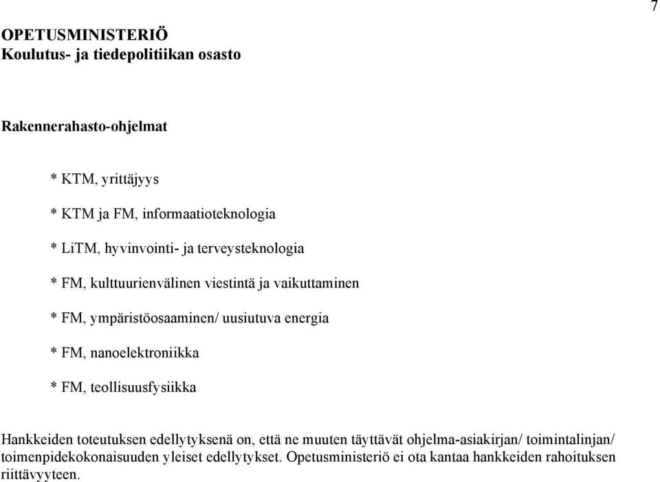 energia * FM, nanoelektroniikka * FM, teollisuusfysiikka Hankkeiden toteutuksen edellytyksenä on, että ne muuten täyttävät