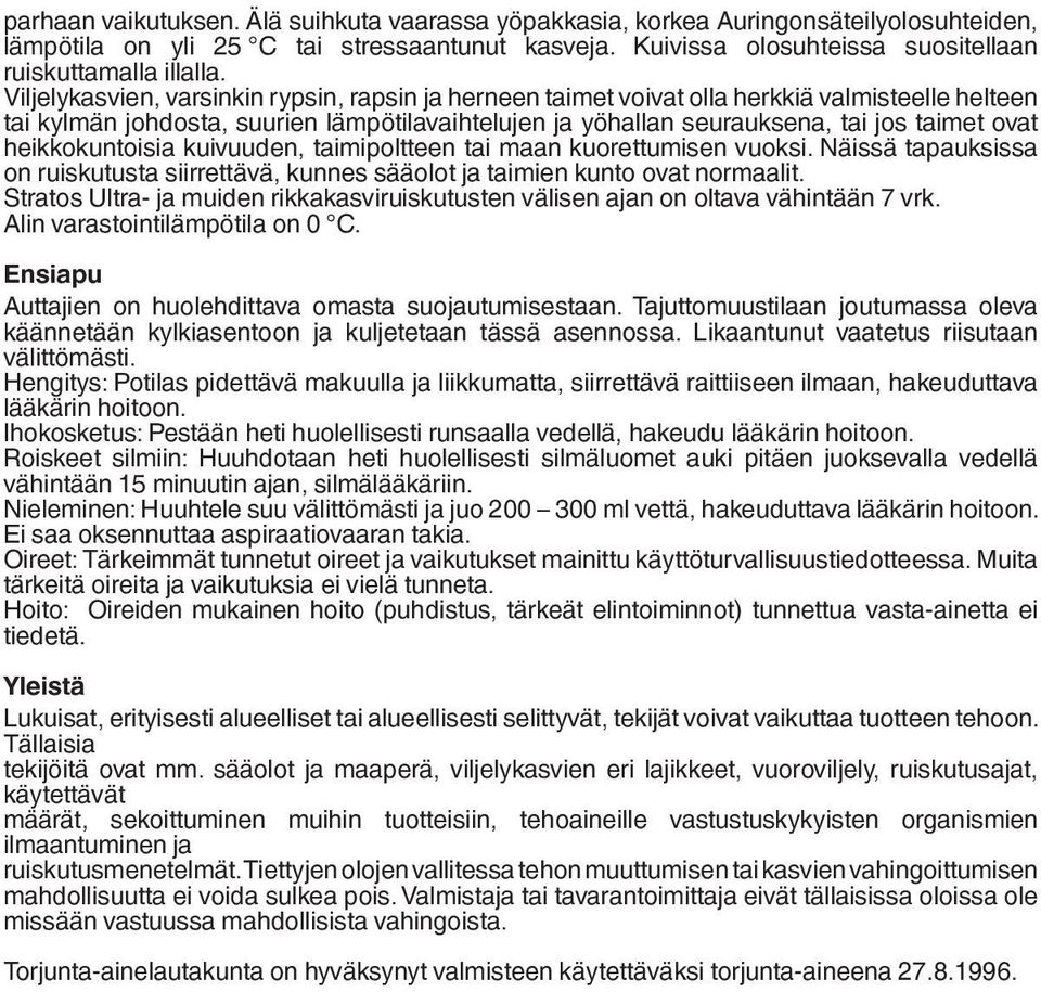 heikkokuntoisia kuivuuden, taimipoltteen tai maan kuorettumisen vuoksi. Näissä tapauksissa on ruiskutusta siirrettävä, kunnes sääolot ja taimien kunto ovat normaalit.