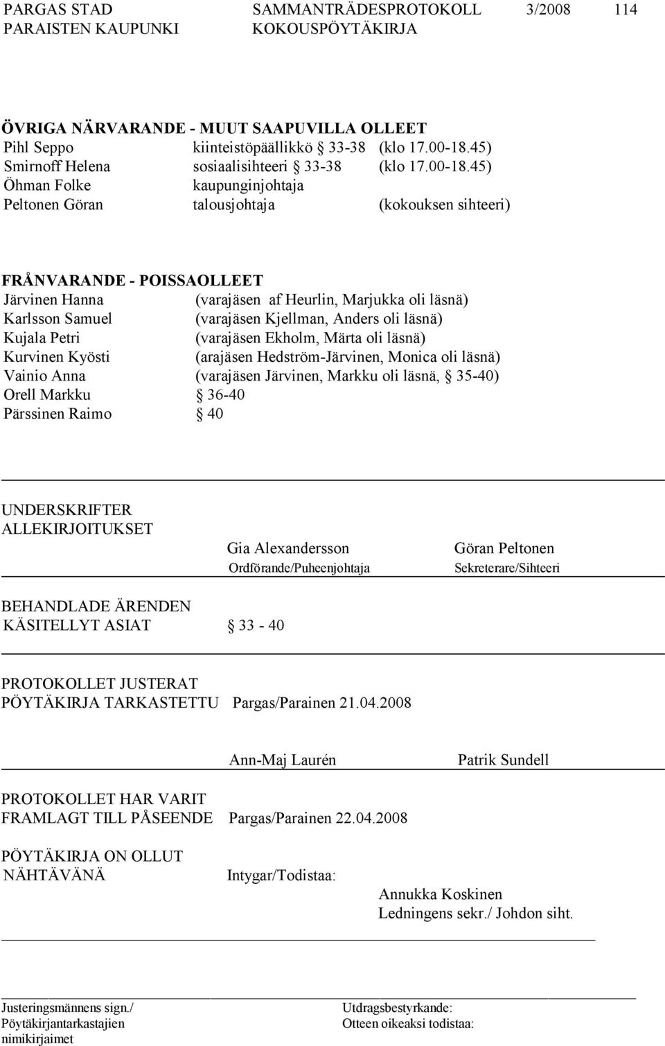 45) Öhman Folke kaupunginjohtaja Peltonen Göran talousjohtaja (kokouksen sihteeri) FRÅNVARANDE - POISSAOLLEET Järvinen Hanna (varajäsen af Heurlin, Marjukka oli läsnä) Karlsson Samuel (varajäsen