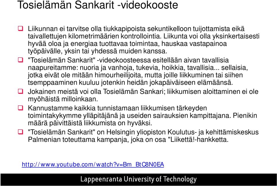 "Tosielämän Sankarit" -videokoosteessa esitellään aivan tavallisia naapureitamme: nuoria ja vanhoja, tukevia, hoikkia, tavallisia.