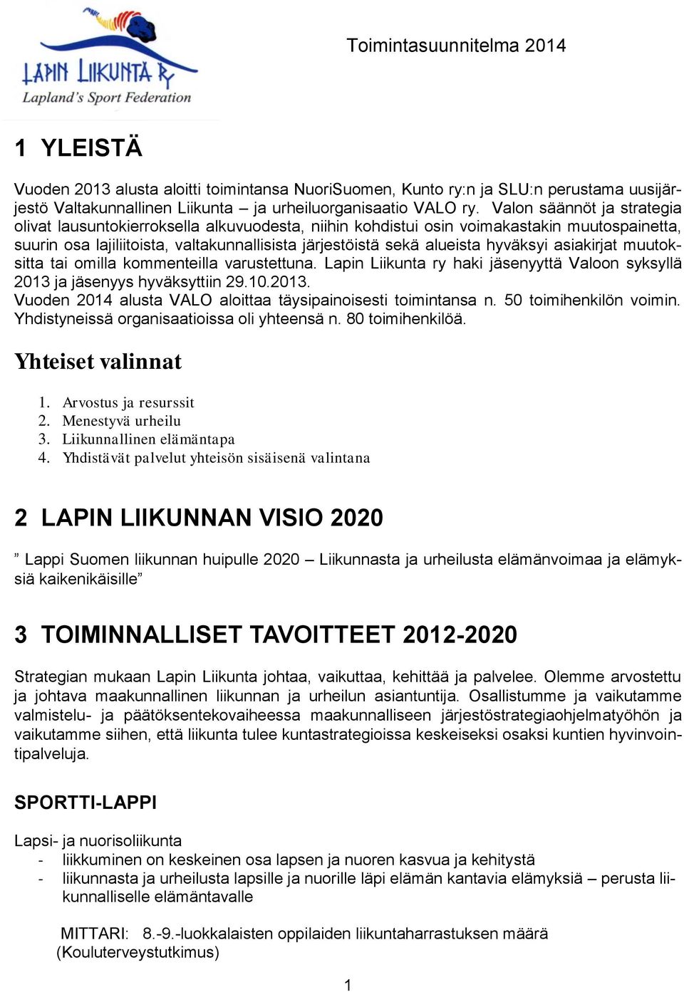 hyväksyi asiakirjat muutoksitta tai omilla kommenteilla varustettuna. Lapin Liikunta ry haki jäsenyyttä Valoon syksyllä 2013 ja jäsenyys hyväksyttiin 29.10.2013. Vuoden 2014 alusta VALO aloittaa täysipainoisesti toimintansa n.