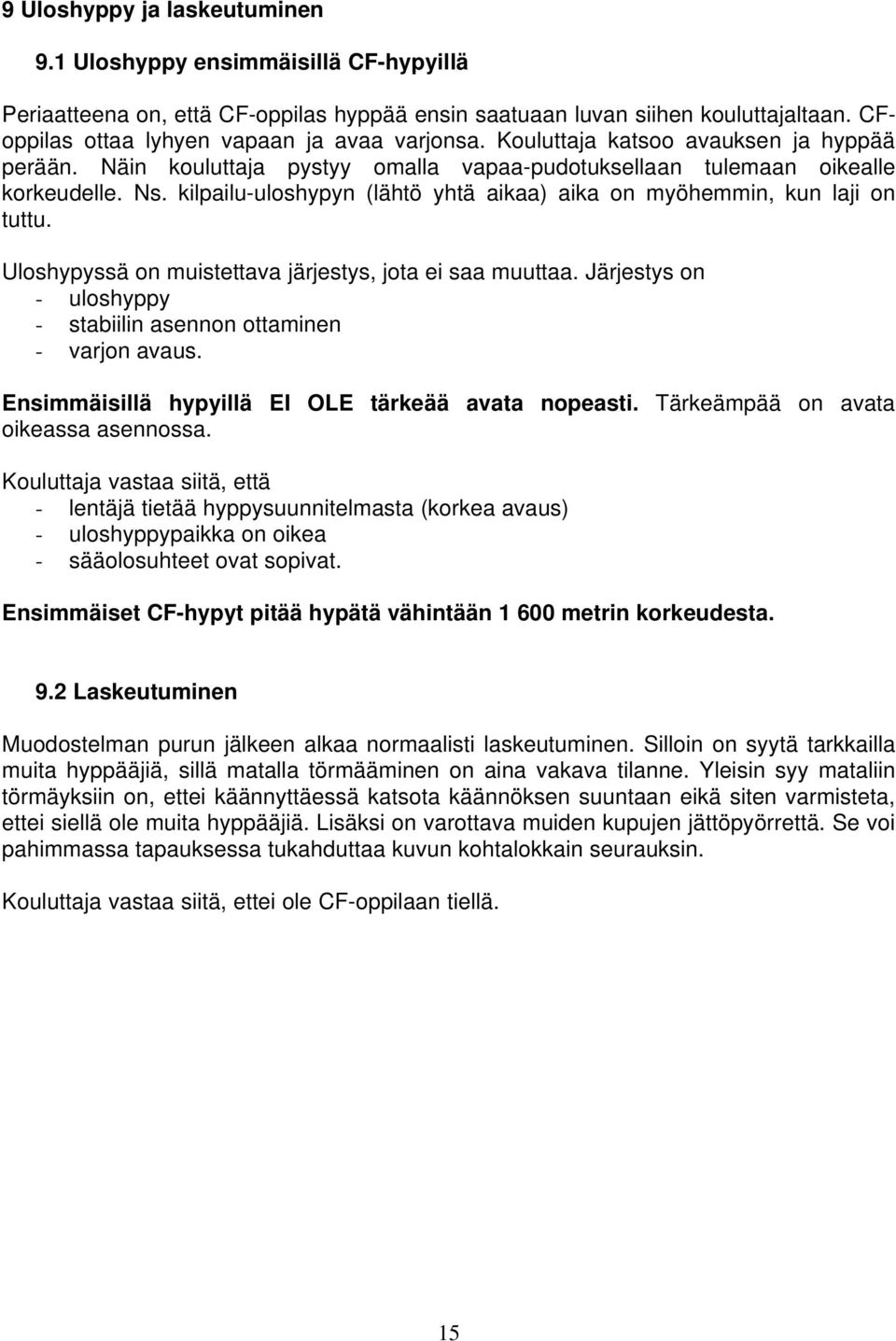 kilpailu-uloshypyn (lähtö yhtä aikaa) aika on myöhemmin, kun laji on tuttu. Uloshypyssä on muistettava järjestys, jota ei saa muuttaa.