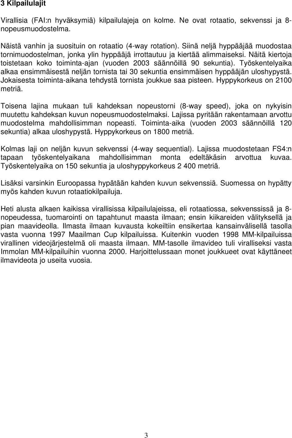 Työskentelyaika alkaa ensimmäisestä neljän tornista tai 30 sekuntia ensimmäisen hyppääjän uloshypystä. Jokaisesta toiminta-aikana tehdystä tornista joukkue saa pisteen. Hyppykorkeus on 2100 metriä.