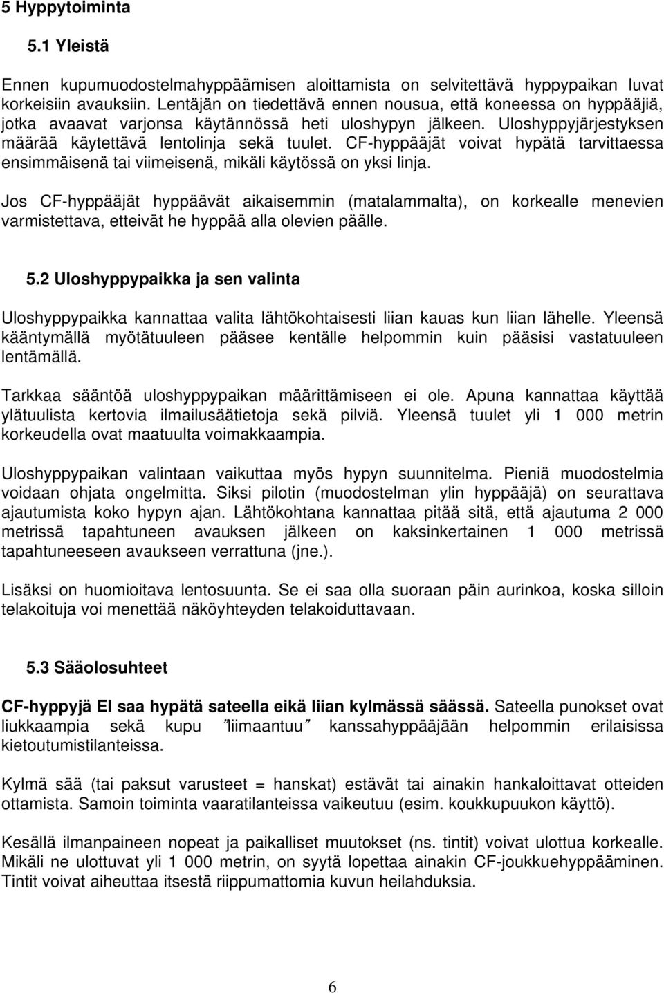 CF-hyppääjät voivat hypätä tarvittaessa ensimmäisenä tai viimeisenä, mikäli käytössä on yksi linja.