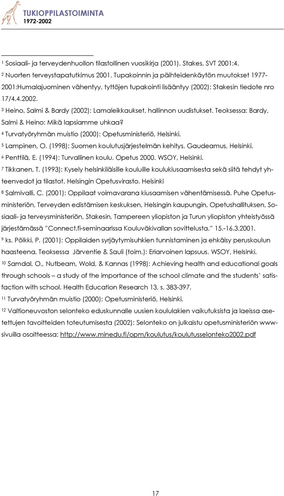 Teoksessa: Bardy, Salmi & Heino: Mikä lapsiamme uhkaa? 4 Turvatyöryhmän muistio (2000): Opetusministeriö, Helsinki. 5 Lampinen, O. (1998): Suomen koulutusjärjestelmän kehitys. Gaudeamus, Helsinki.