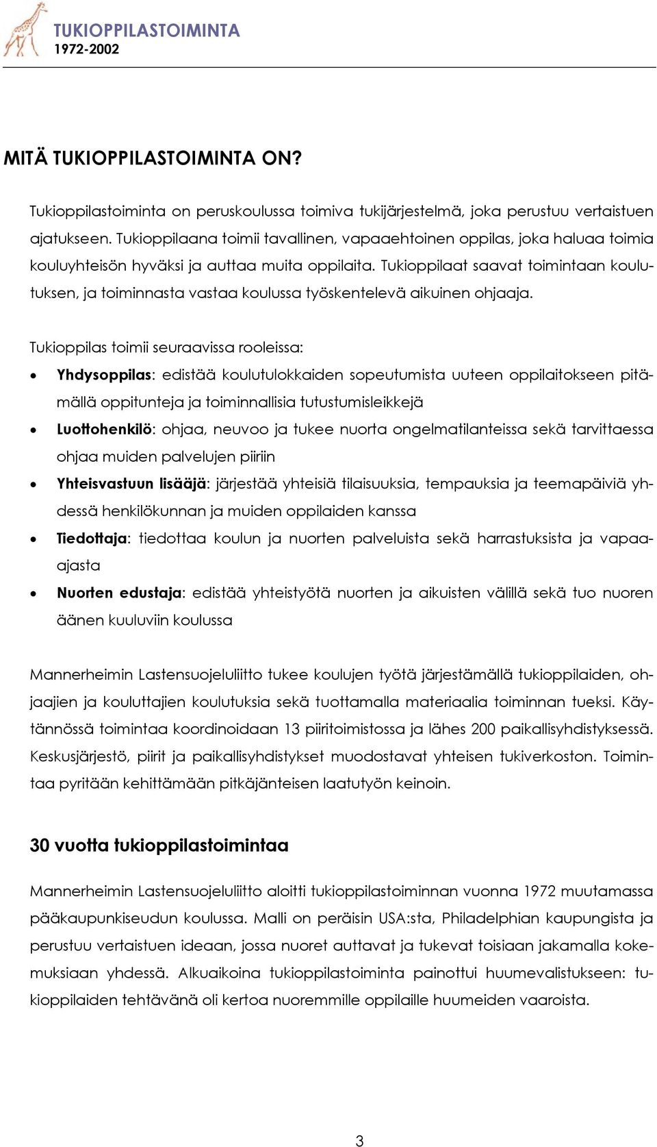 Tukioppilaat saavat toimintaan koulutuksen, ja toiminnasta vastaa koulussa työskentelevä aikuinen ohjaaja.