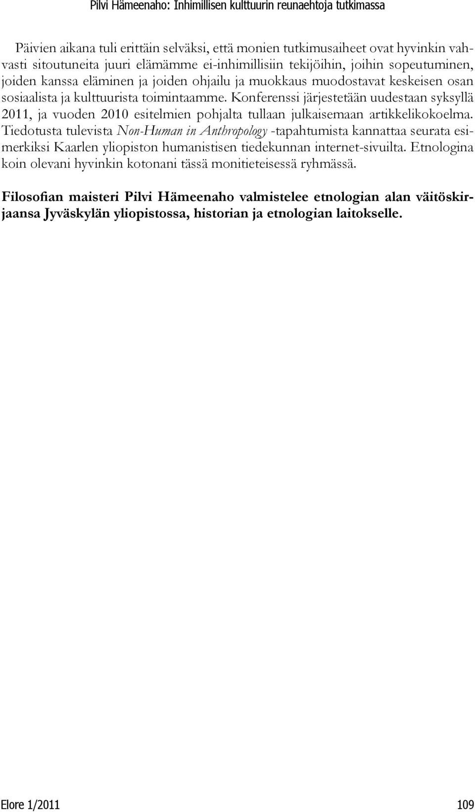 Konferenssi järjestetään uudestaan syksyllä 2011, ja vuoden 2010 esitelmien pohjalta tullaan julkaisemaan artikkelikokoelma.