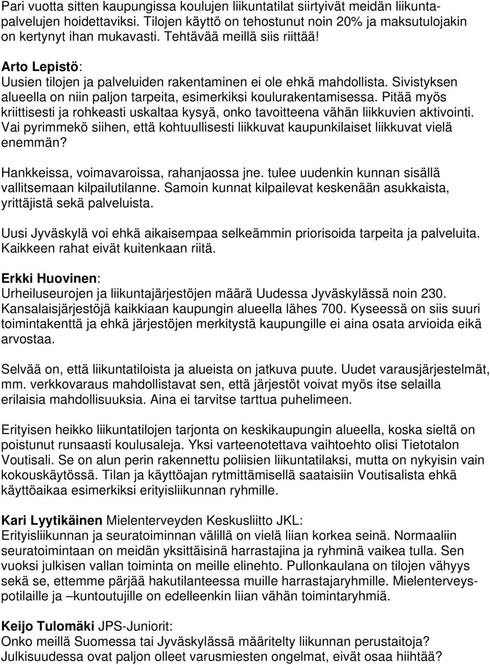 Pitää myös kriittisesti ja rohkeasti uskaltaa kysyä, onko tavoitteena vähän liikkuvien aktivointi. Vai pyrimmekö siihen, että kohtuullisesti liikkuvat kaupunkilaiset liikkuvat vielä enemmän?