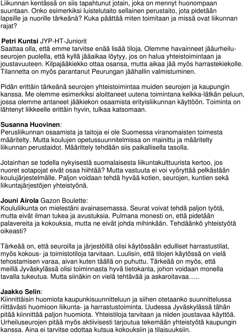 Olemme havainneet jääurheiluseurojen puolella, että kyllä jääaikaa löytyy, jos on halua yhteistoimintaan ja joustavuuteen. Kilpajääkiekko ottaa osansa, mutta aikaa jää myös harrastekiekolle.
