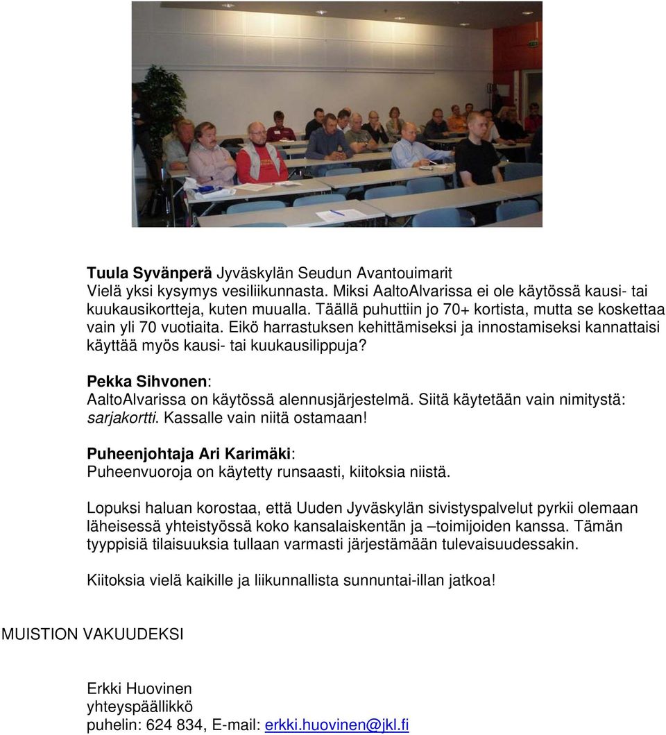 Pekka Sihvonen: AaltoAlvarissa on käytössä alennusjärjestelmä. Siitä käytetään vain nimitystä: sarjakortti. Kassalle vain niitä ostamaan!
