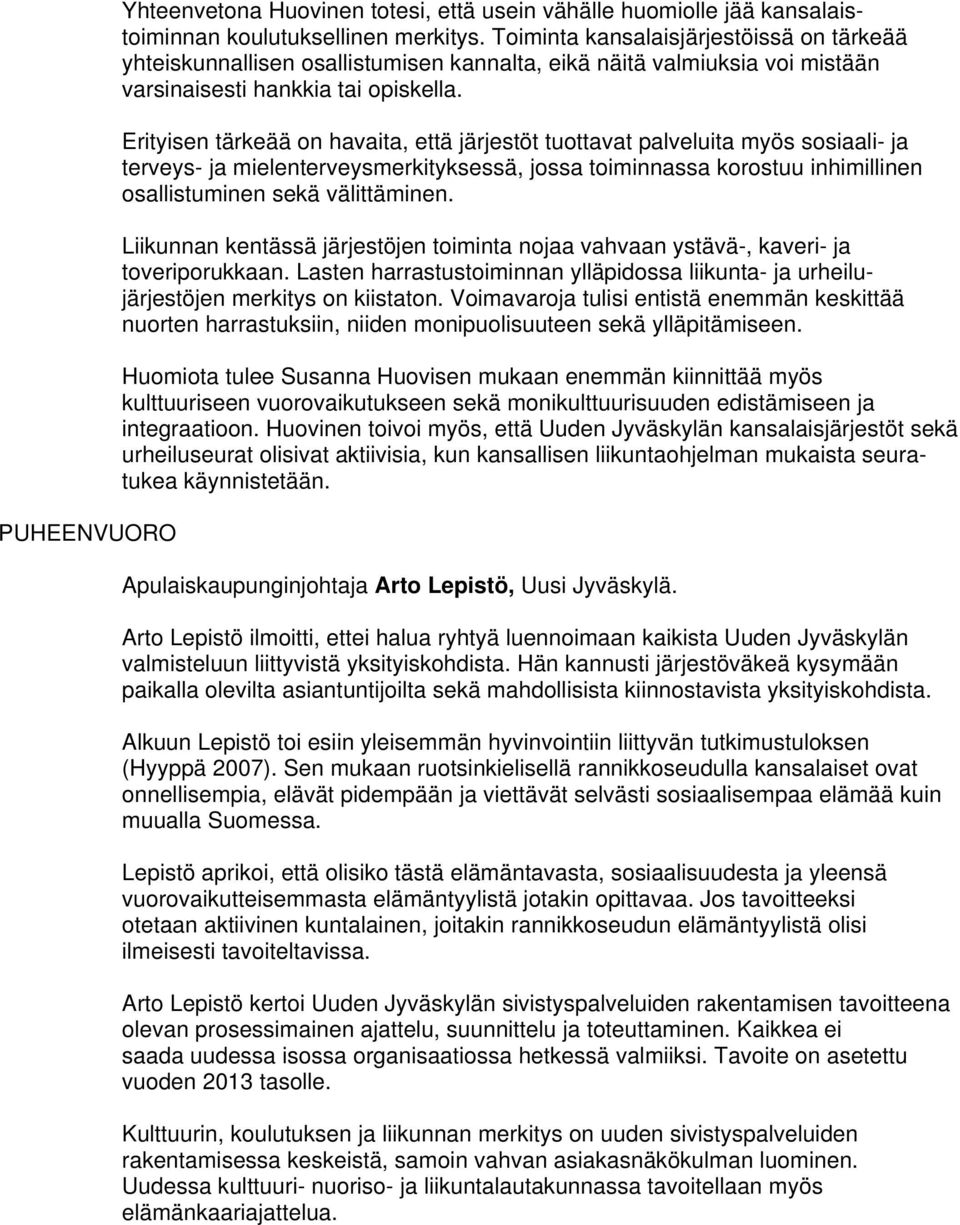 Erityisen tärkeää on havaita, että järjestöt tuottavat palveluita myös sosiaali- ja terveys- ja mielenterveysmerkityksessä, jossa toiminnassa korostuu inhimillinen osallistuminen sekä välittäminen.
