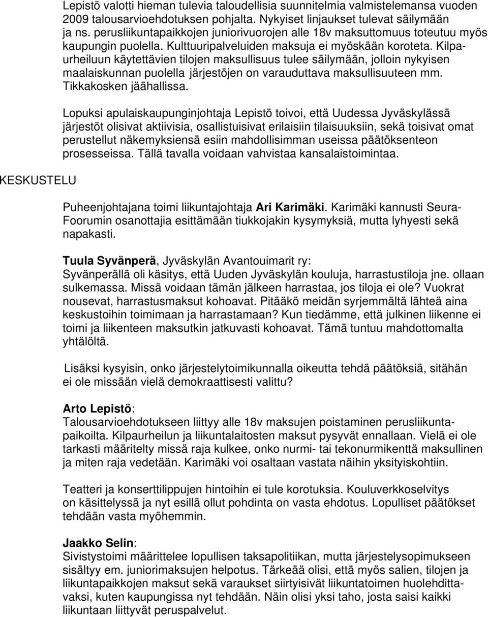 Kilpaurheiluun käytettävien tilojen maksullisuus tulee säilymään, jolloin nykyisen maalaiskunnan puolella järjestöjen on varauduttava maksullisuuteen mm. Tikkakosken jäähallissa.