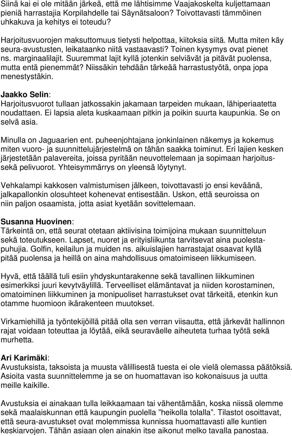 Suuremmat lajit kyllä jotenkin selviävät ja pitävät puolensa, mutta entä pienemmät? Niissäkin tehdään tärkeää harrastustyötä, onpa jopa menestystäkin.
