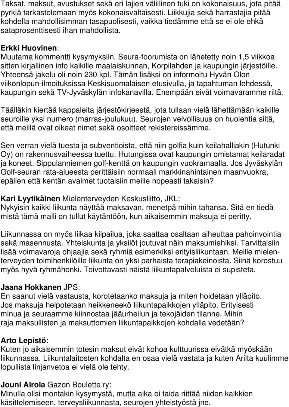 Seura-foorumista on lähetetty noin 1,5 viikkoa sitten kirjallinen info kaikille maalaiskunnan, Korpilahden ja kaupungin järjestöille. Yhteensä jakelu oli noin 230 kpl.
