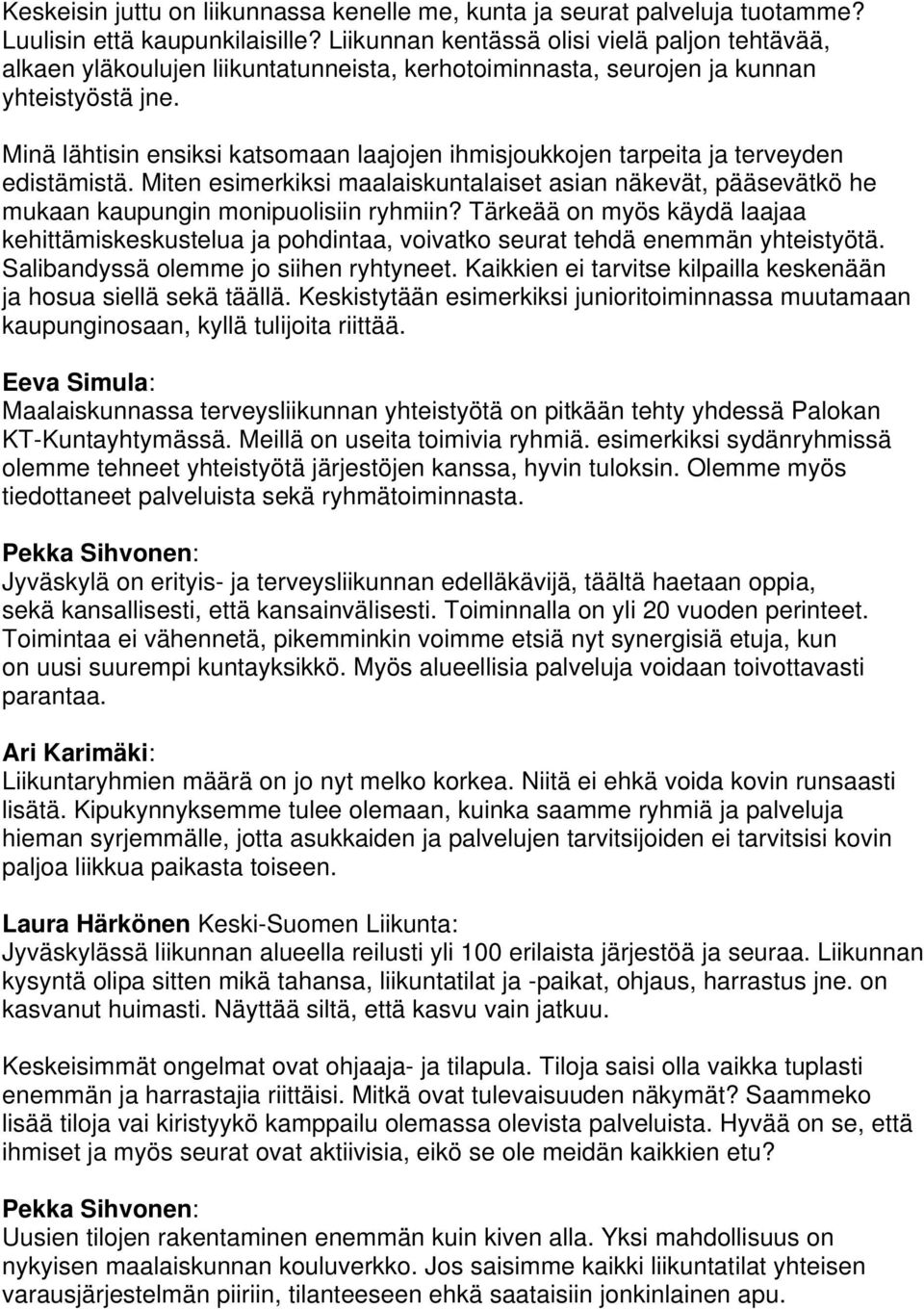 Minä lähtisin ensiksi katsomaan laajojen ihmisjoukkojen tarpeita ja terveyden edistämistä. Miten esimerkiksi maalaiskuntalaiset asian näkevät, pääsevätkö he mukaan kaupungin monipuolisiin ryhmiin?
