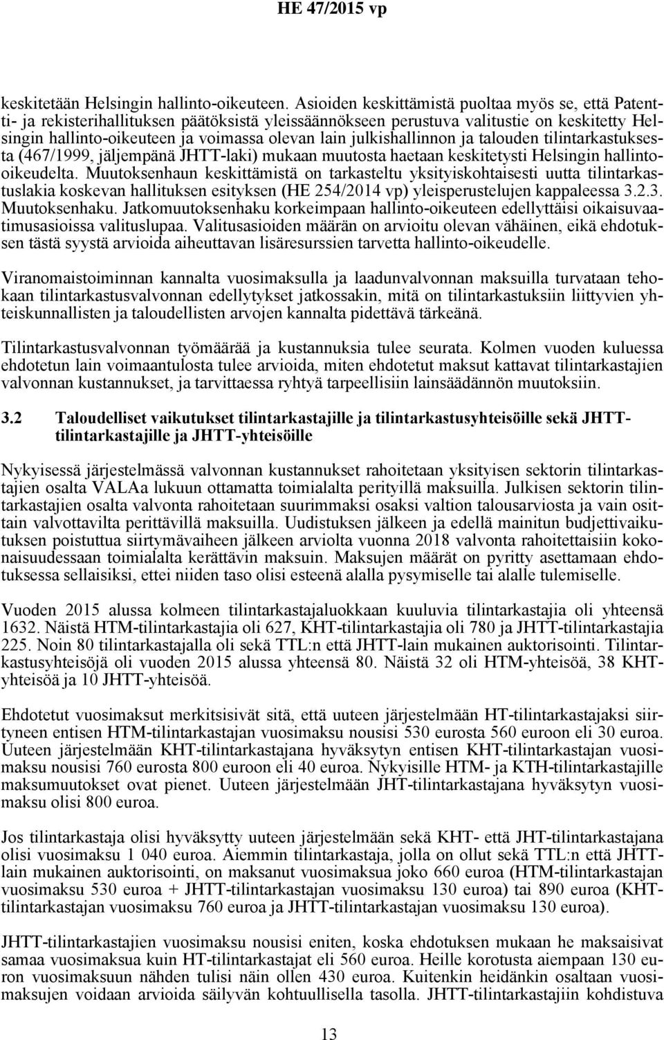 julkishallinnon ja talouden tilintarkastuksesta (467/1999, jäljempänä JHTT-laki) mukaan muutosta haetaan keskitetysti Helsingin hallintooikeudelta.