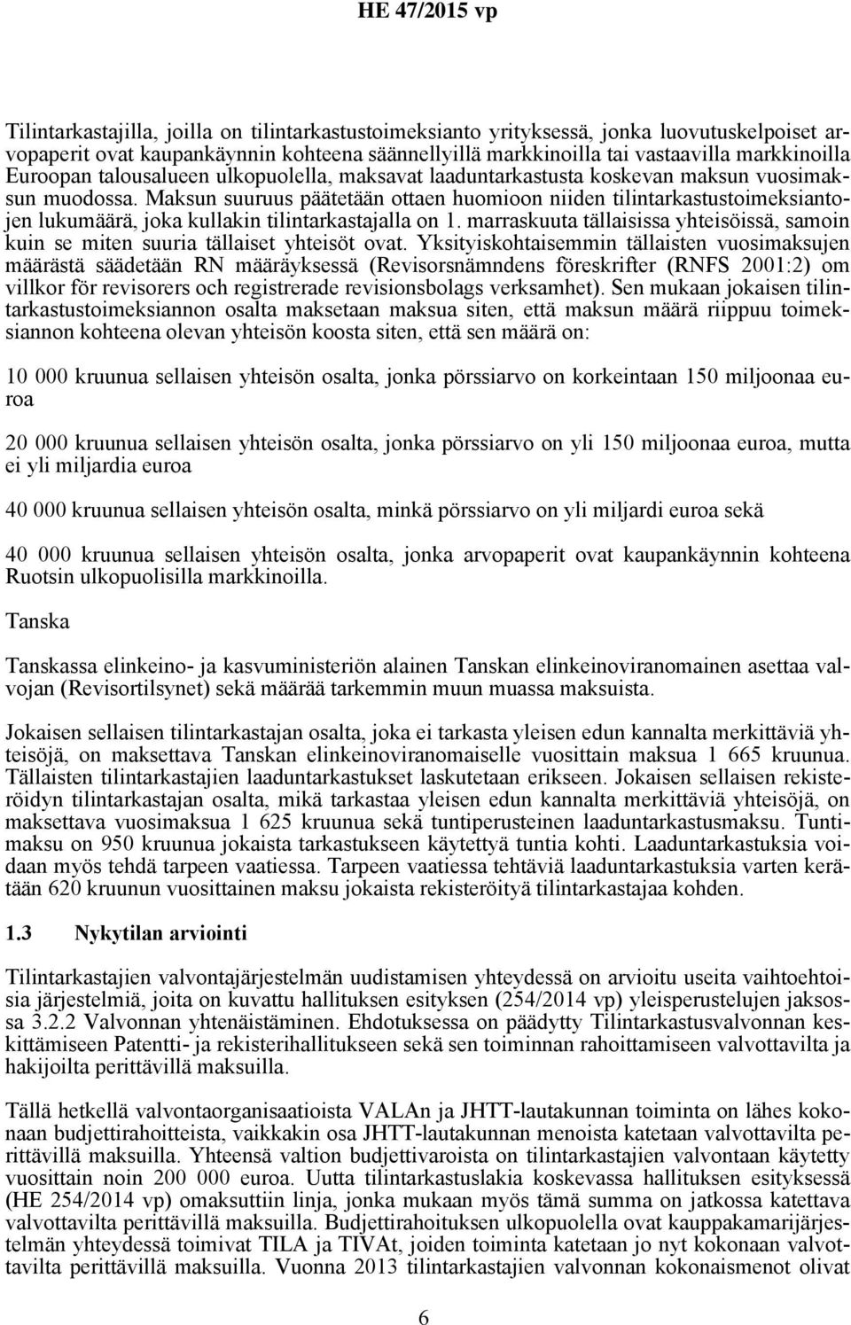 Maksun suuruus päätetään ottaen huomioon niiden tilintarkastustoimeksiantojen lukumäärä, joka kullakin tilintarkastajalla on 1.