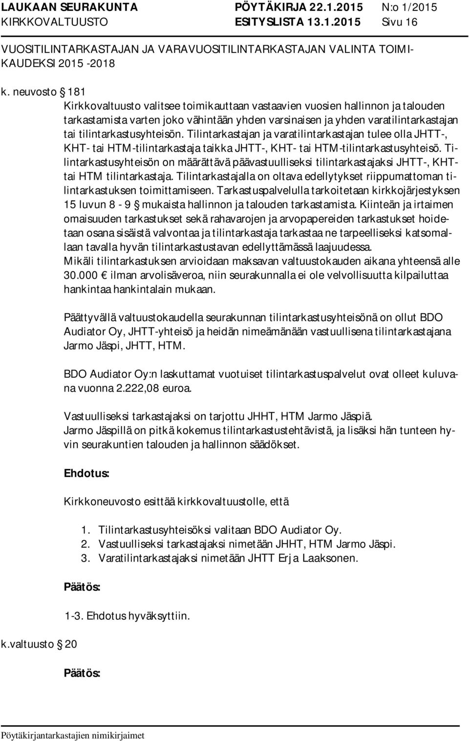 tilintarkastusyhteisön. Tilintarkastajan ja varatilintarkastajan tulee olla JHTT-, KHT- tai HTM-tilintarkastaja taikka JHTT-, KHT- tai HTM-tilintarkastusyhteisö.