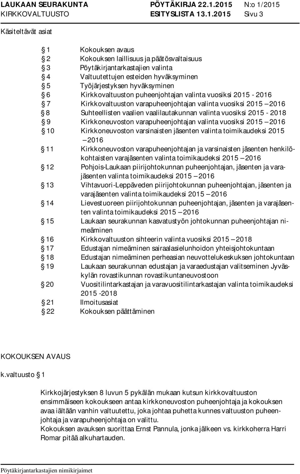 6 Kirkkovaltuuston puheenjohtajan valinta vuosiksi 2015-2016 7 Kirkkovaltuuston varapuheenjohtajan valinta vuosiksi 2015 2016 8 Suhteellisten vaalien vaalilautakunnan valinta vuosiksi 2015-2018 9