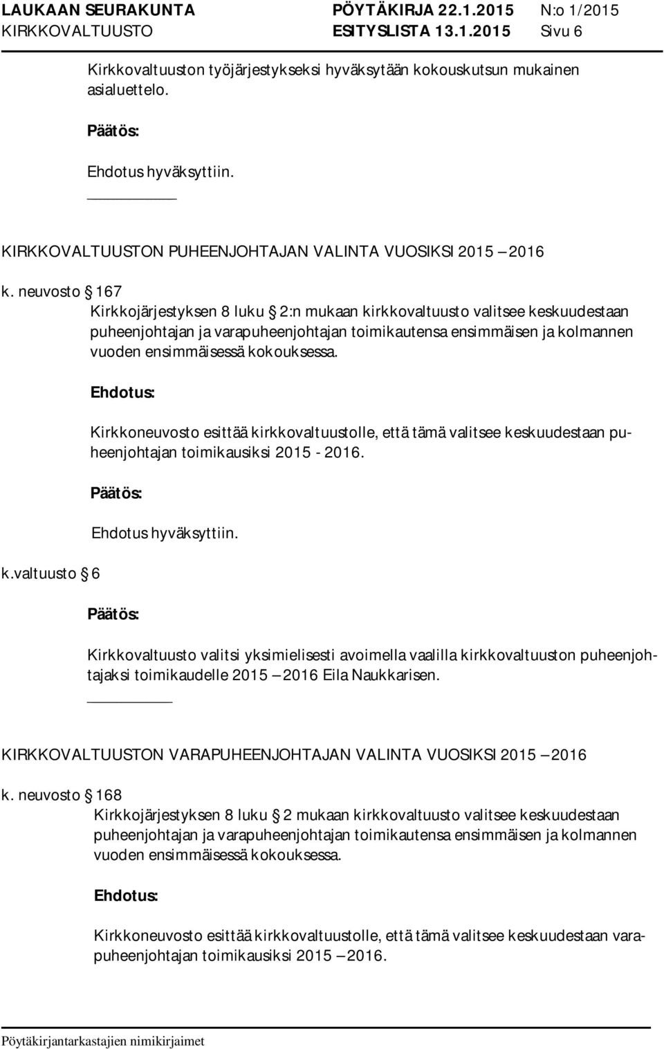 k.valtuusto 6 Kirkkoneuvosto esittää kirkkovaltuustolle, että tämä valitsee keskuudestaan puheenjohtajan toimikausiksi 2015-2016.