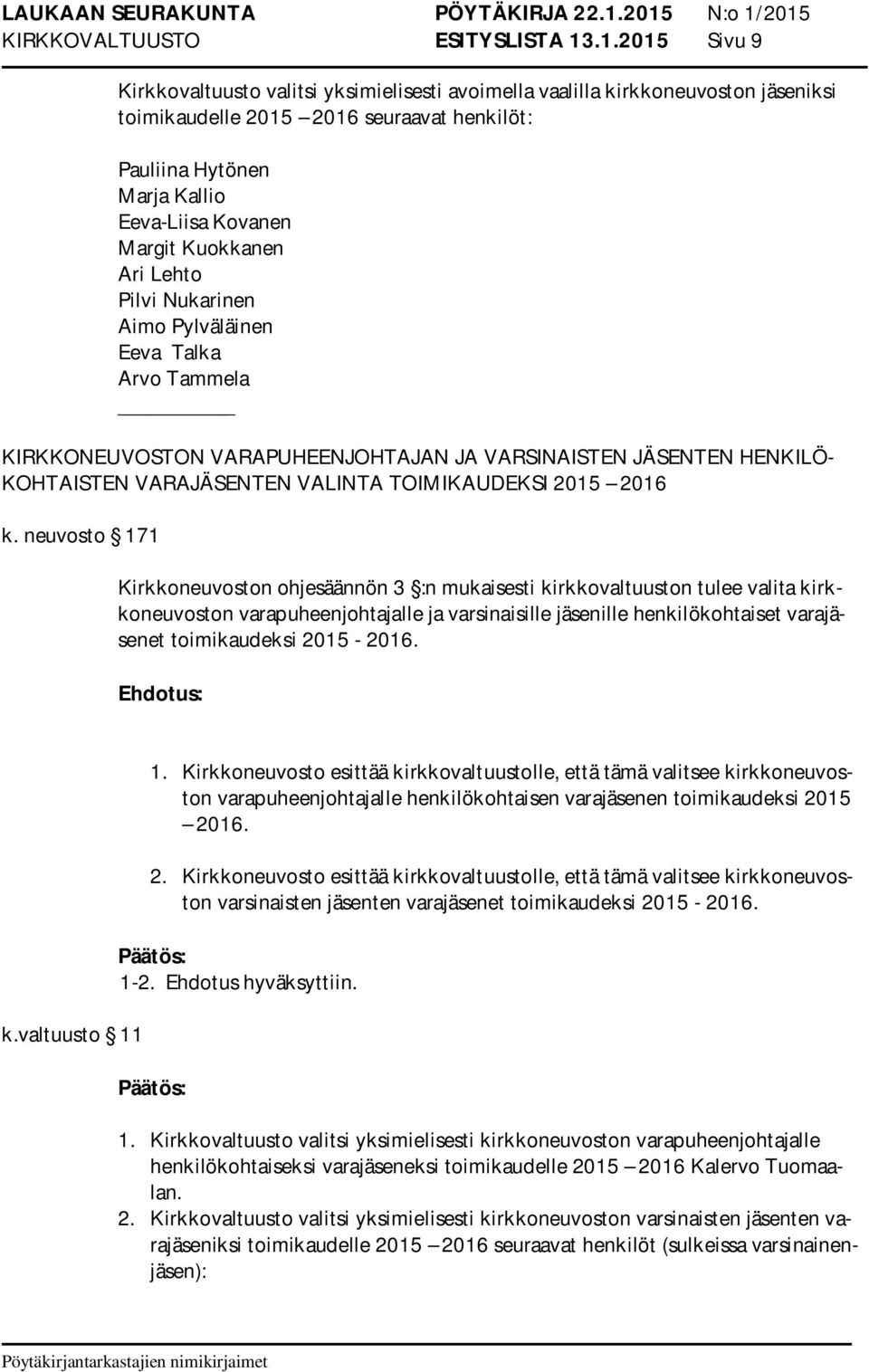 Kuokkanen Ari Lehto Pilvi Nukarinen Aimo Pylväläinen Eeva Talka Arvo Tammela KIRKKONEUVOSTON VARAPUHEENJOHTAJAN JA VARSINAISTEN JÄSENTEN HENKILÖ- KOHTAISTEN VARAJÄSENTEN VALINTA TOIMIKAUDEKSI 2015