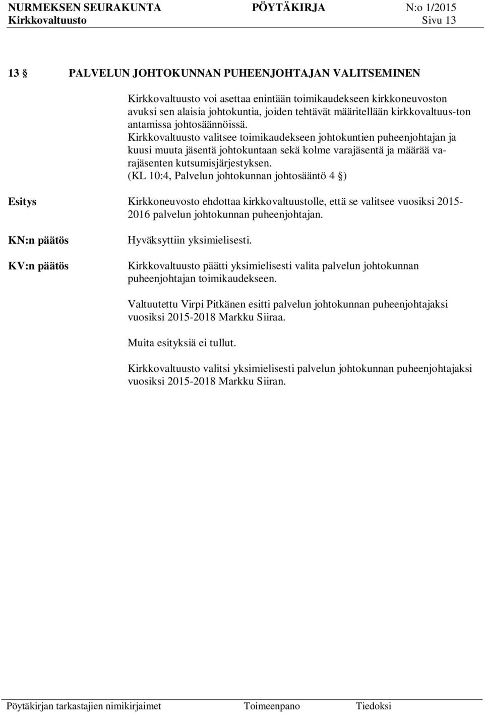 Kirkkovaltuusto valitsee toimikaudekseen johtokuntien puheenjohtajan ja kuusi muuta jäsentä johtokuntaan sekä kolme varajäsentä ja määrää varajäsenten kutsumisjärjestyksen.