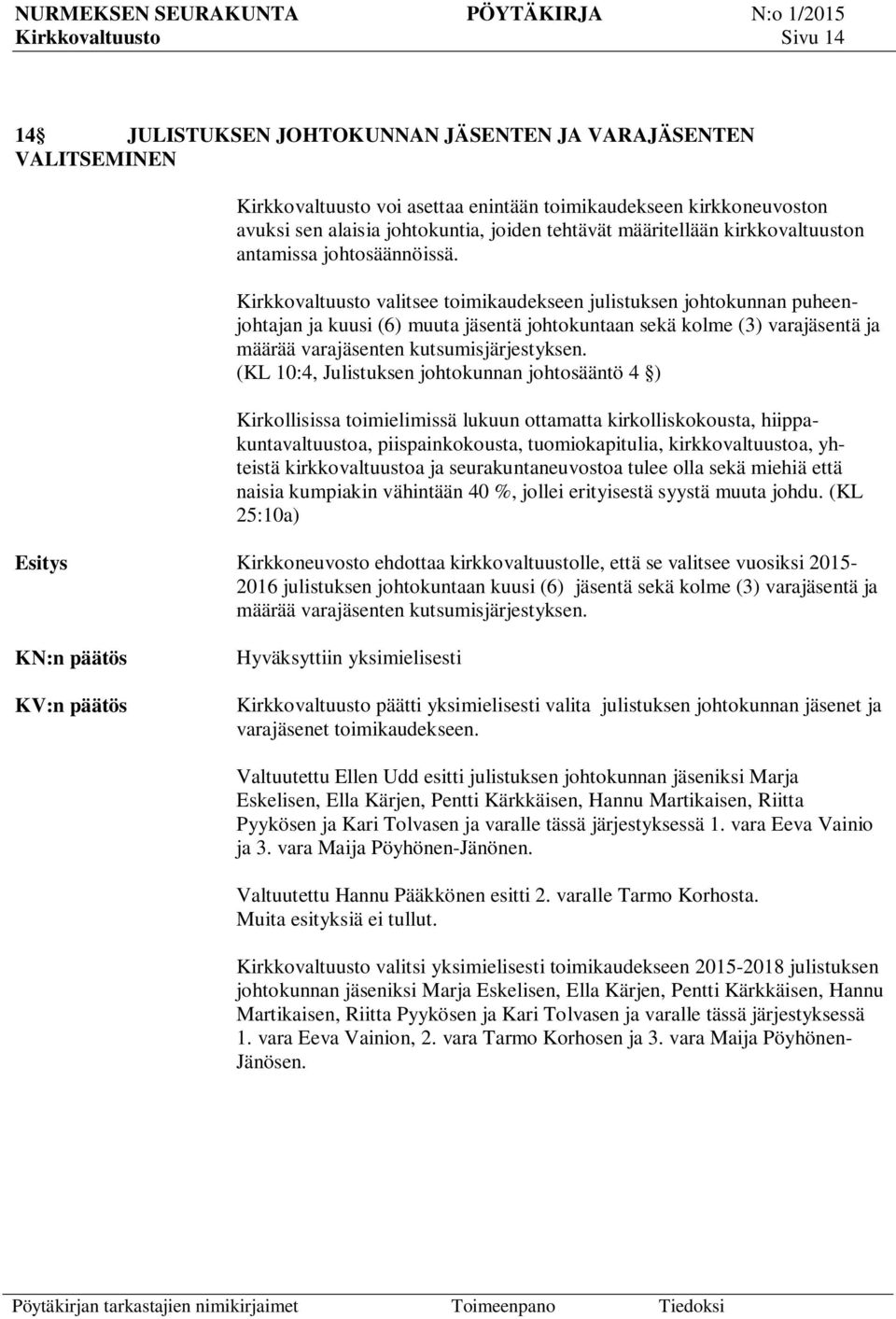 Kirkkovaltuusto valitsee toimikaudekseen julistuksen johtokunnan puheenjohtajan ja kuusi (6) muuta jäsentä johtokuntaan sekä kolme (3) varajäsentä ja määrää varajäsenten kutsumisjärjestyksen.