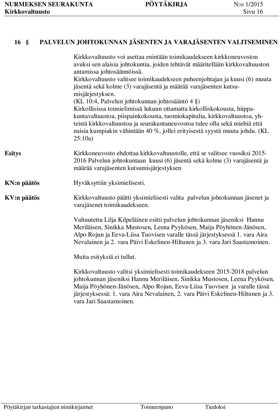 Kirkkovaltuusto valitsee toimikaudekseen puheenjohtajan ja kuusi (6) muuta jäsentä sekä kolme (3) varajäsentä ja määrää varajäsenten kutsumisjärjestyksen.