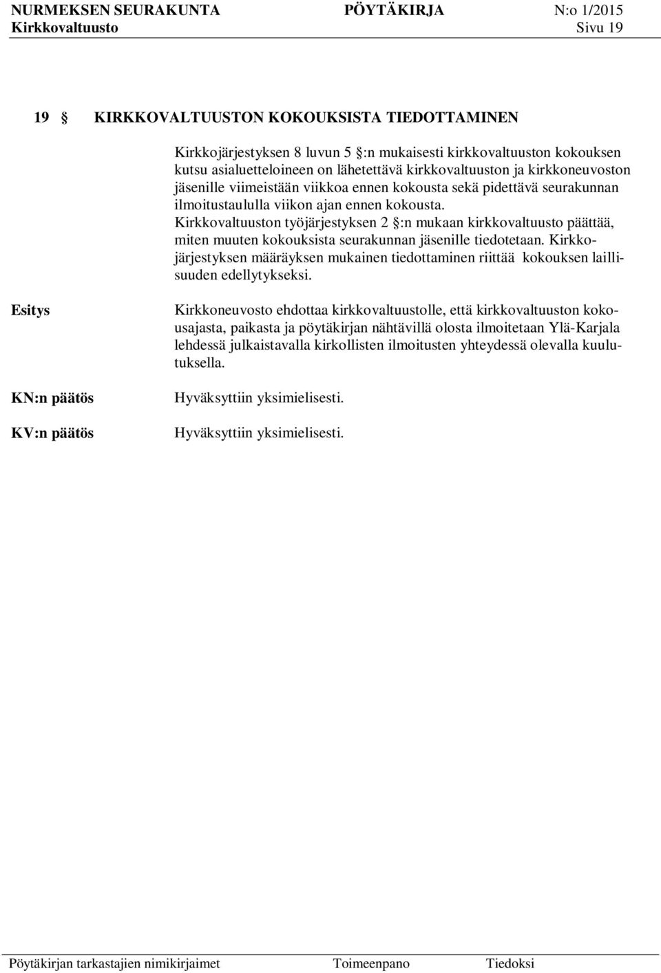 Kirkkovaltuuston työjärjestyksen 2 :n mukaan kirkkovaltuusto päättää, miten muuten kokouksista seurakunnan jäsenille tiedotetaan.