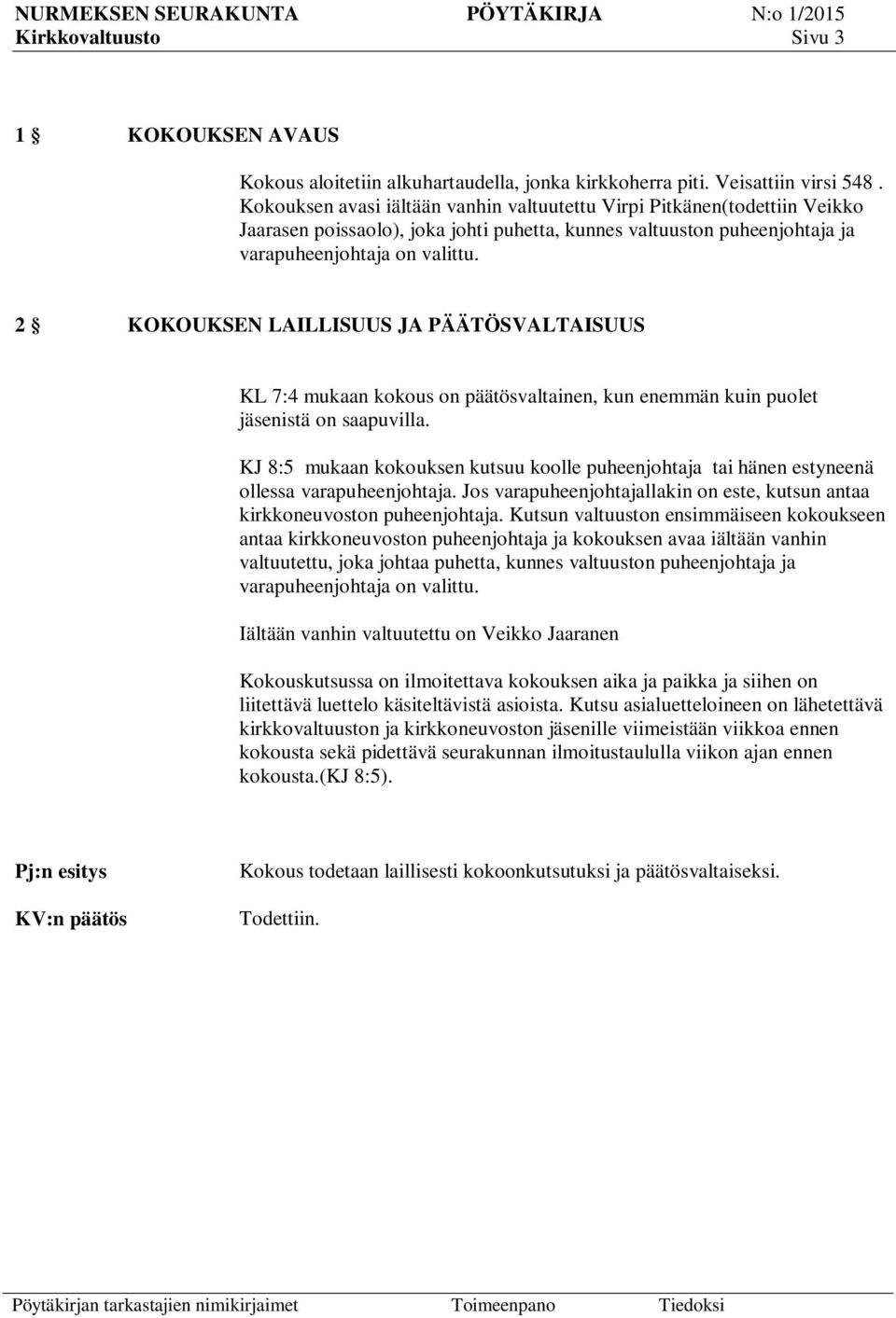 2 KOKOUKSEN LAILLISUUS JA PÄÄTÖSVALTAISUUS KL 7:4 mukaan kokous on päätösvaltainen, kun enemmän kuin puolet jäsenistä on saapuvilla.