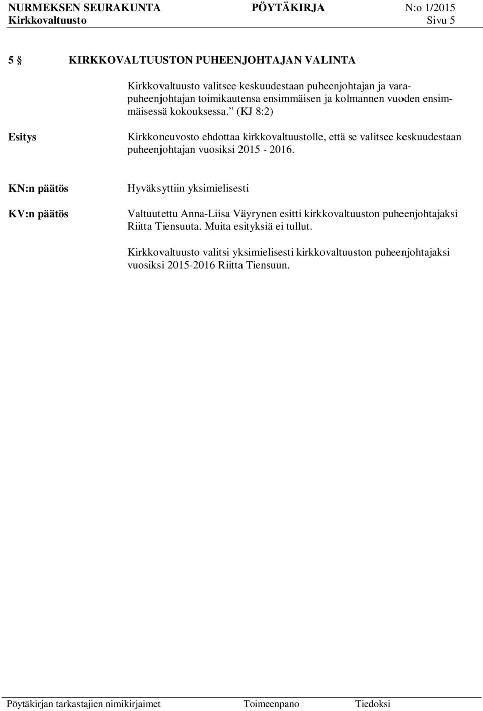 (KJ 8:2) Esitys Kirkkoneuvosto ehdottaa kirkkovaltuustolle, että se valitsee keskuudestaan puheenjohtajan vuosiksi 2015-2016.