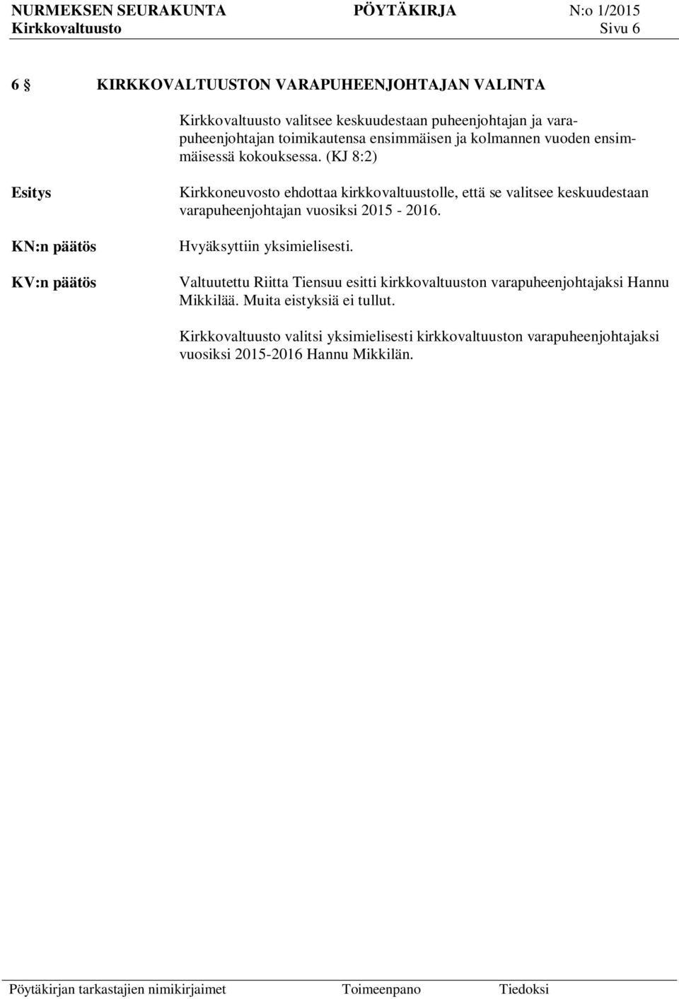(KJ 8:2) Esitys Kirkkoneuvosto ehdottaa kirkkovaltuustolle, että se valitsee keskuudestaan varapuheenjohtajan vuosiksi 2015-2016.