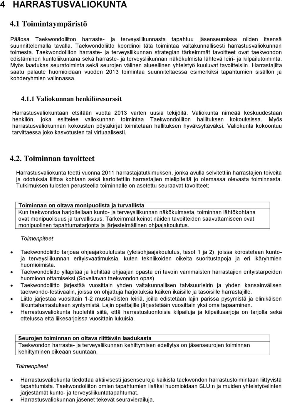 Taekwondoliiton harraste- ja terveysliikunnan strategian tärkeimmät tavoitteet ovat taekwondon edistäminen kuntoliikuntana sekä harraste- ja terveysliikunnan näkökulmista lähtevä leiri- ja