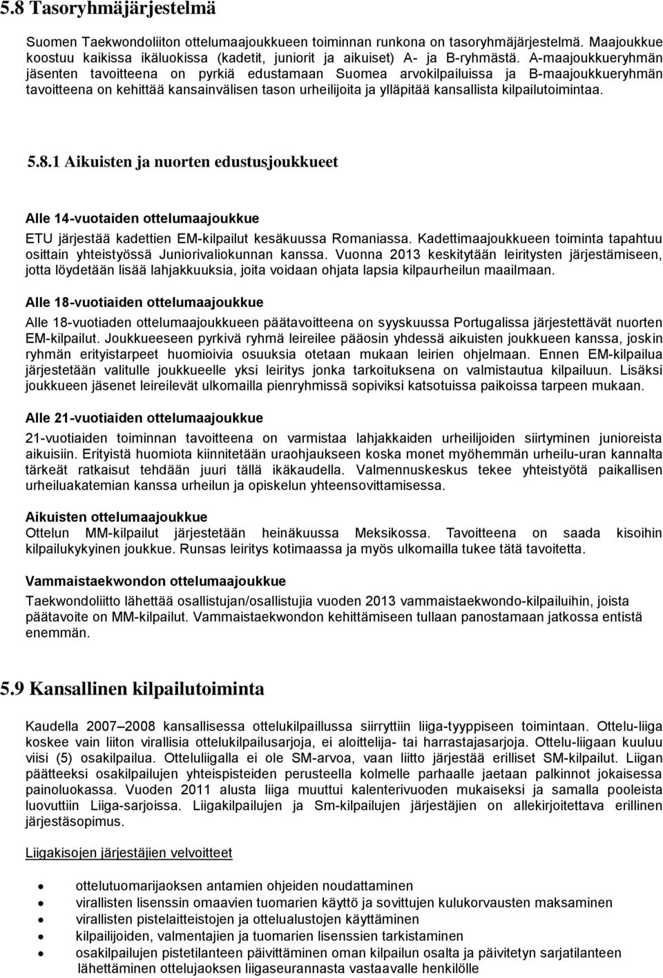 kilpailutoimintaa. 5.8.1 Aikuisten ja nuorten edustusjoukkueet Alle 14-vuotaiden ottelumaajoukkue ETU järjestää kadettien EM-kilpailut kesäkuussa Romaniassa.