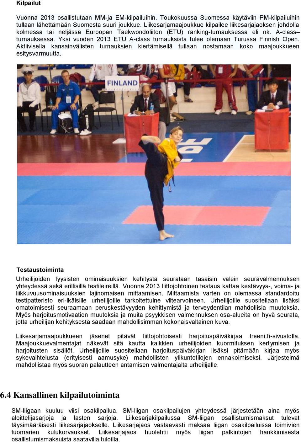 Yksi vuoden 2013 ETU A-class turnauksista tulee olemaan Turussa Finnish Open. Aktiivisella kansainvälisten turnauksien kiertämisellä tullaan nostamaan koko maajoukkueen esitysvarmuutta.