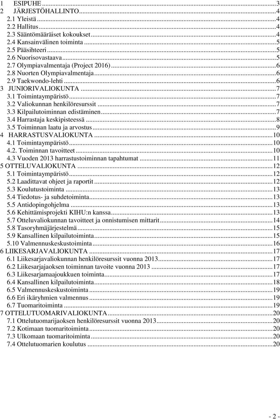 .. 8 3.5 Toiminnan laatu ja arvostus... 9 4 HARRASTUSVALIOKUNTA... 10 4.1 Toimintaympäristö... 10 4.2. Toiminnan tavoitteet... 10 4.3 Vuoden 2013 harrastustoiminnan tapahtumat... 11 5 OTTELUVALIOKUNTA.