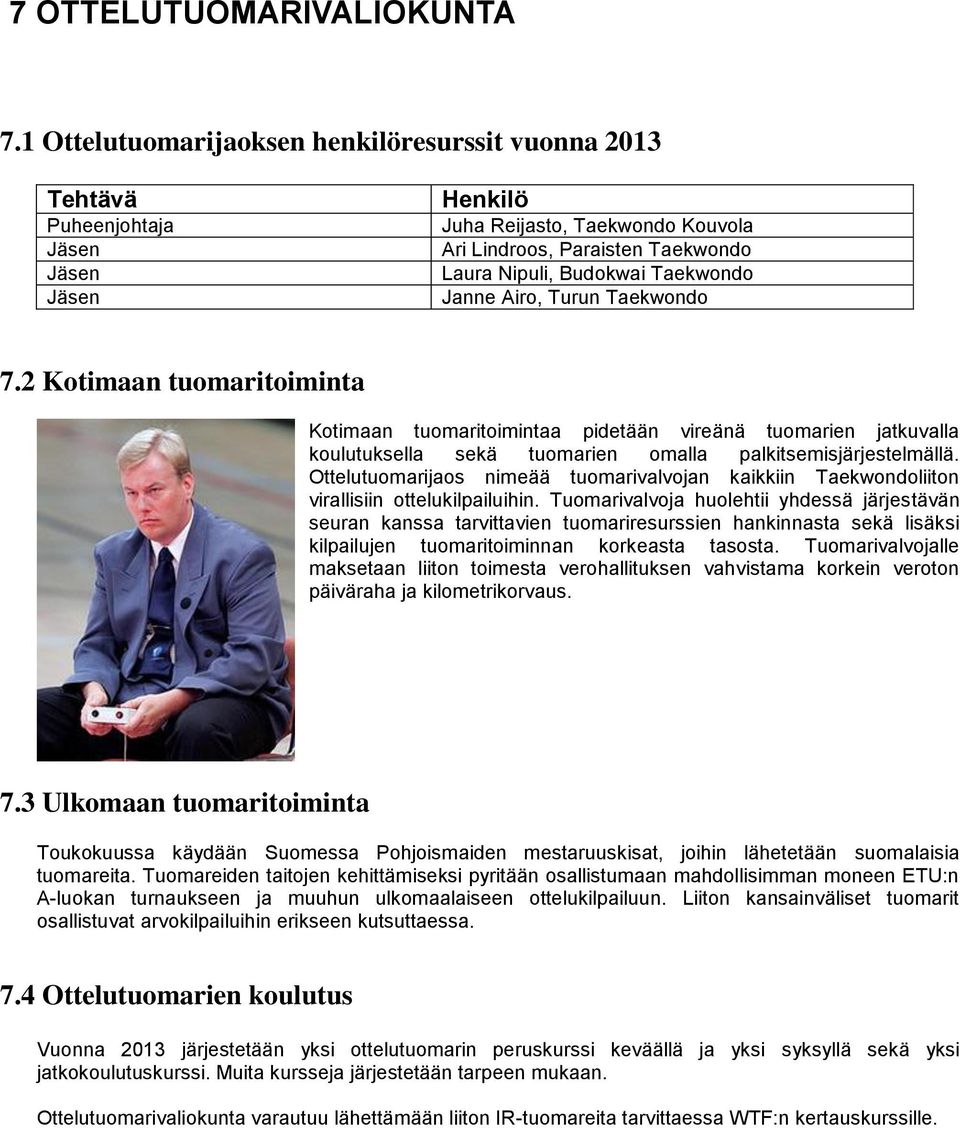 Taekwondo 7.2 Kotimaan tuomaritoiminta Kotimaan tuomaritoimintaa pidetään vireänä tuomarien jatkuvalla koulutuksella sekä tuomarien omalla palkitsemisjärjestelmällä.