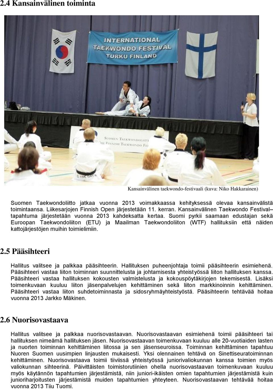Suomi pyrkii saamaan edustajan sekä Euroopan Taekwondoliiton (ETU) ja Maailman Taekwondoliiton (WTF) hallituksiin että näiden kattojärjestöjen muihin toimielimiin. 2.