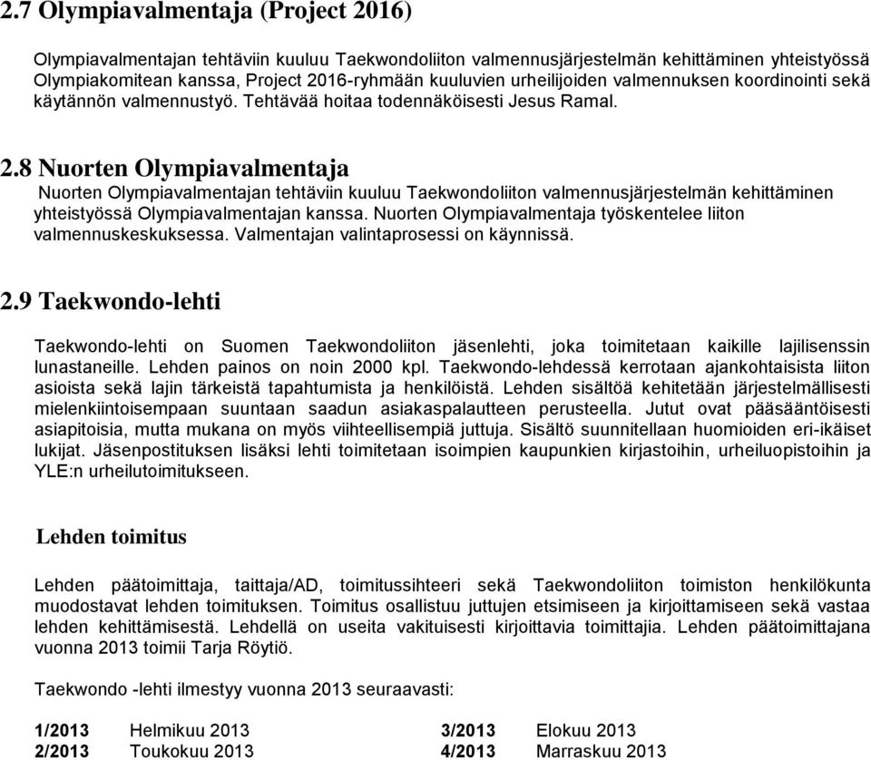 8 Nuorten Olympiavalmentaja Nuorten Olympiavalmentajan tehtäviin kuuluu Taekwondoliiton valmennusjärjestelmän kehittäminen yhteistyössä Olympiavalmentajan kanssa.