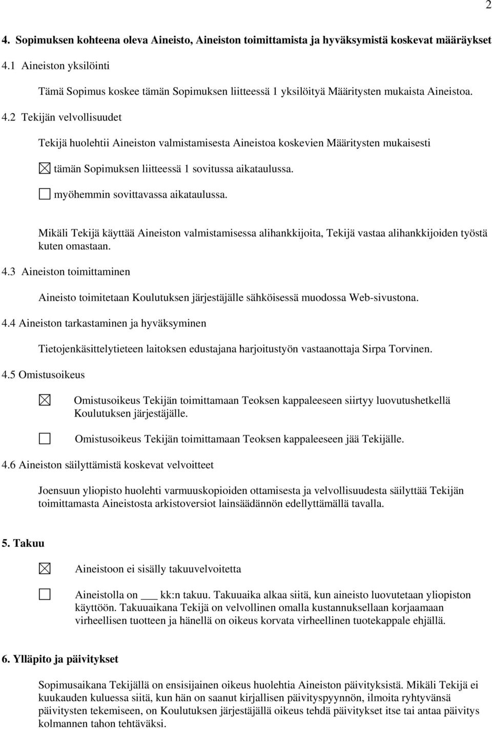 2 Tekijän velvollisuudet Tekijä huolehtii Aineiston valmistamisesta Aineistoa koskevien Määritysten mukaisesti tämän Sopimuksen liitteessä 1 sovitussa aikataulussa.