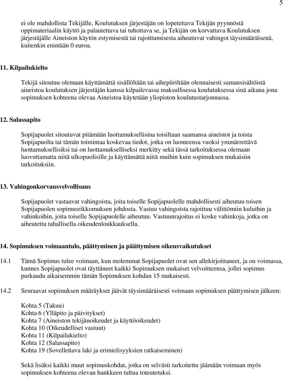 Kilpailukielto Tekijä sitoutuu olemaan käyttämättä sisällöltään tai aihepiiriltään olennaisesti samansisältöistä aineistoa koulutuksen järjestäjän kanssa kilpailevassa maksullisessa koulutuksessa