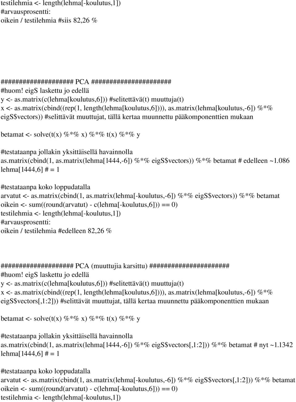 matrix(lehma[koulutus, 6]) %*% eigs$vectors)) #selittävät muuttujat, tällä kertaa muunnettu pääkomponenttien mukaan betamat < solve(t(x) %*% x) %*% t(x) %*% y #testataanpa jollakin yksittäisellä